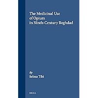 The Medicinal Use of Opium in Ninth-century Baghdad (Sir Henry Wellcome Asian) The Medicinal Use of Opium in Ninth-century Baghdad (Sir Henry Wellcome Asian) Hardcover