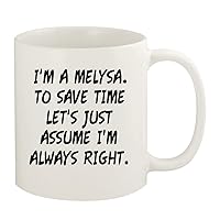 I'm A Melysa. To Save Time Let's Just Assume I'm Always Right. - 11oz Ceramic White Coffee Mug Cup, White