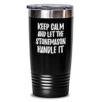 Keep Calm And Let The Stonemason Handle It Tumbler Funny Coworker Gift Office Gag Insulated Cup With Lid Black 20 Oz