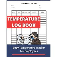 Temperature Log Book For employees: Body Temperature Tracker - Medical Log Book - Temperature Tracking For employees - Health Organizer - Daily Temperature Check Sheet