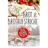 Brot und Brotaufstriche: 100 vegane Rezepte (German Edition) Brot und Brotaufstriche: 100 vegane Rezepte (German Edition) Kindle Paperback
