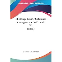El Monge Gris O Catalanes Y Aragoneses En Oriente V2 (1865) (Spanish Edition) El Monge Gris O Catalanes Y Aragoneses En Oriente V2 (1865) (Spanish Edition) Paperback