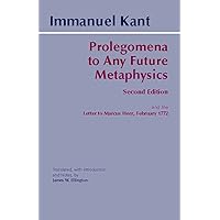 Prolegomena to Any Future Metaphysics: and the Letter to Marcus Herz, February 1772 (Hackett Classics) Prolegomena to Any Future Metaphysics: and the Letter to Marcus Herz, February 1772 (Hackett Classics) Paperback Kindle Hardcover