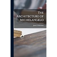 The Architecture of Michelangelo The Architecture of Michelangelo Hardcover Paperback