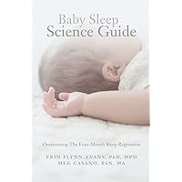 Baby Sleep Science Guide: Overcoming The Four-Month Sleep Regression Baby Sleep Science Guide: Overcoming The Four-Month Sleep Regression Kindle Paperback