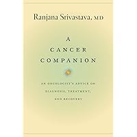 A Cancer Companion: An Oncologist's Advice on Diagnosis, Treatment, and Recovery A Cancer Companion: An Oncologist's Advice on Diagnosis, Treatment, and Recovery Hardcover Kindle Paperback