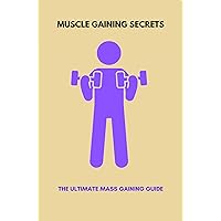 Muscle Gaining Secrets: The Ultimate Mass Gaining Guide