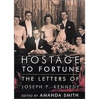 Hostage to Fortune: The Letters of Joseph P. Kennedy Hostage to Fortune: The Letters of Joseph P. Kennedy Hardcover Paperback