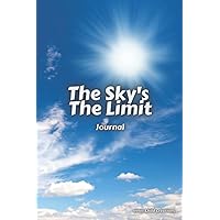 The Sky's The Limit Journal: Write Down Your Hopes and Dreams, Your Wants and Needs, Your Goals and Plans. Blank Lined Notebook