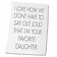 3dRose I Love How we Dont Have to say Out Loud Im Your Favorite Daughter - Towels (twl-212164-2)