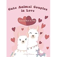 Cute Animals Couples In Love Coloring Book For Kids: Love Is In The Air For Animals Too/ 80+ Illustrations of What Love is all About in the Animal Kingdom Suitable for Kids Age 4-8