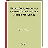 Human Body Dynamics: Classical Mechanics and Human Movement Human Body Dynamics: Classical Mechanics and Human Movement eTextbook Hardcover Paperback