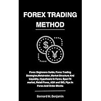 Forex Trading Method: forex for beginners guide, forex trading strategies, metatrader, market structure and liquidity, hypothesis in forex, spot FX market, ASK and BID, pips in forex, order blocks Forex Trading Method: forex for beginners guide, forex trading strategies, metatrader, market structure and liquidity, hypothesis in forex, spot FX market, ASK and BID, pips in forex, order blocks Kindle Paperback