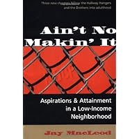 Ain't No Makin' It: Aspirations And Attainment In A Low-income Neighborhood, Expanded Edition Ain't No Makin' It: Aspirations And Attainment In A Low-income Neighborhood, Expanded Edition Paperback Hardcover Mass Market Paperback