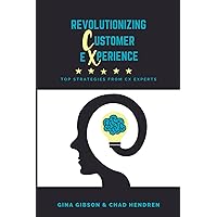 Revolutionizing Customer Experience: Top Strategies from CX Experts Revolutionizing Customer Experience: Top Strategies from CX Experts Paperback Kindle Hardcover