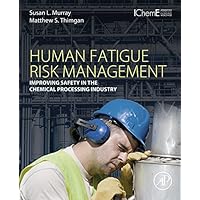 Human Fatigue Risk Management: Improving Safety in the Chemical Processing Industry Human Fatigue Risk Management: Improving Safety in the Chemical Processing Industry Kindle Paperback
