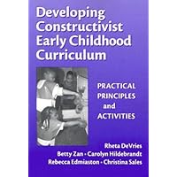 Developing Constructivist Early Childhood Curriculum: Practical Principles and Activities (Early Childhood Education Series) Developing Constructivist Early Childhood Curriculum: Practical Principles and Activities (Early Childhood Education Series) Paperback Hardcover