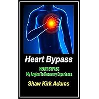 Heart Bypass: My Angina To Recovery Experience: A Patient's Perspective Of What Heart Surgery Is Like Heart Bypass: My Angina To Recovery Experience: A Patient's Perspective Of What Heart Surgery Is Like Kindle Paperback
