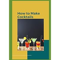 How to Make Cocktails: A Beginner's Guide to Crafting Delicious Drinks How to Make Cocktails: A Beginner's Guide to Crafting Delicious Drinks Paperback Kindle