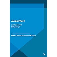 A Violent World: Modern Threats to Economic Stability A Violent World: Modern Threats to Economic Stability Kindle Hardcover Paperback