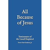 All Because of Jesus: Testimonies of the Good Shepherd All Because of Jesus: Testimonies of the Good Shepherd Paperback Kindle