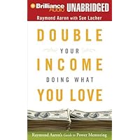 Double Your Income Doing What You Love: Raymond Aaron's Guide to Power Mentoring Double Your Income Doing What You Love: Raymond Aaron's Guide to Power Mentoring Kindle Audible Audiobook Hardcover Audio CD