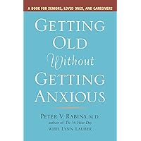 Getting Old without Getting Anxious: A Book for Seniors, Loved Ones, and Caregivers Getting Old without Getting Anxious: A Book for Seniors, Loved Ones, and Caregivers Paperback Kindle Hardcover