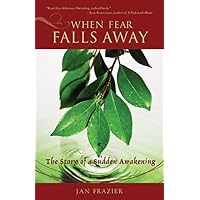 When Fear Falls Away: The Story of a Sudden Awakening When Fear Falls Away: The Story of a Sudden Awakening Paperback Audible Audiobook Kindle