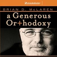 A Generous Orthodoxy: Why I Am a Missional, Evangelical, Post/Protestant, Liberal/Conservative, Biblical, Charismatic/Contemplative, Fundamentalist/Calvinist, Anabaptist/Anglican, Incarnational, Depressed-Yet-Hopeful, Emergent, Unfinished Christian A Generous Orthodoxy: Why I Am a Missional, Evangelical, Post/Protestant, Liberal/Conservative, Biblical, Charismatic/Contemplative, Fundamentalist/Calvinist, Anabaptist/Anglican, Incarnational, Depressed-Yet-Hopeful, Emergent, Unfinished Christian Paperback Audible Audiobook Kindle Hardcover Audio CD Digital