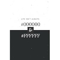 Life Isn't Always #000000 and #FFFFFF: Graphic Designer Notebook That Is A Dot Grid Journal for Artists, A Designer Sketchbook, or Planner Gift Ideas for Graphic Designer