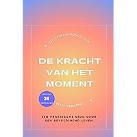 De kracht van het moment: Een praktische gids voor een bevredigend leven (Dutch Edition)