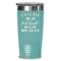 A Wise Man Once Said Coffee Tumbler Mug Funny Gift for Divorce Breakup Gift for Friend Tea Cup for Retirement Gag Gifts for Men and Women