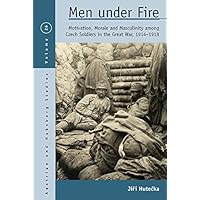 Men Under Fire: Motivation, Morale, and Masculinity among Czech Soldiers in the Great War, 1914–1918 (Austrian and Habsburg Studies Book 26) Men Under Fire: Motivation, Morale, and Masculinity among Czech Soldiers in the Great War, 1914–1918 (Austrian and Habsburg Studies Book 26) Kindle Hardcover Paperback