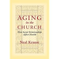 Aging in the Church: How Social Relationships Affect Health Aging in the Church: How Social Relationships Affect Health Kindle Paperback
