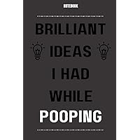 Brilliant Ideas I Had While Pooping: Funny Gag Gift Notebook For Friends, Men, Women, Coworkers | 6x9 Lined Notebook Journal | Perfect Diaries, Notebooks