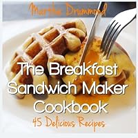 The Breakfast Sandwich Maker Cookbook: 45 Delicious Recipes The Breakfast Sandwich Maker Cookbook: 45 Delicious Recipes Paperback Kindle