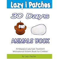 Lazy i Patches 30 Days Motivation For Children: Amblyopia (Lazy Eye) Treatment Motivation Sticker Book