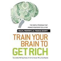 Train Your Brain to Get Rich: The Simple Program That Primes Your Gray Cells for Wealth, Prosperity, and Financial Security Train Your Brain to Get Rich: The Simple Program That Primes Your Gray Cells for Wealth, Prosperity, and Financial Security Paperback Kindle