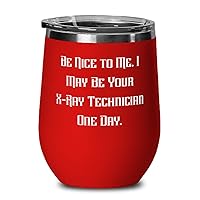 Sarcastic X-ray technician, Be Nice to Me. I May Be Your X-Ray Technician One Day, Unique Graduation Wine Glass For Coworkers