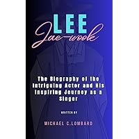 LEE JAE-WOOK : The Biography of the Intriguing Actor and His Inspiring Journey as a Singer (K drama stars) LEE JAE-WOOK : The Biography of the Intriguing Actor and His Inspiring Journey as a Singer (K drama stars) Kindle Paperback