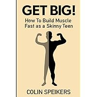 Get Big!: How to Build Muscle Fast as a Skinny Teen Get Big!: How to Build Muscle Fast as a Skinny Teen Paperback Kindle