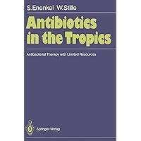 Antibiotics in the Tropics: Antibacterial Therapy with Limited Resources Antibiotics in the Tropics: Antibacterial Therapy with Limited Resources Paperback