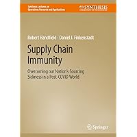 Supply Chain Immunity: Overcoming our Nation’s Sourcing Sickness in a Post-COVID World (Synthesis Lectures on Operations Research and Applications) Supply Chain Immunity: Overcoming our Nation’s Sourcing Sickness in a Post-COVID World (Synthesis Lectures on Operations Research and Applications) Kindle Hardcover