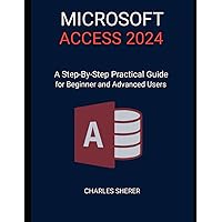 MICROSOFT ACCESS 2024: A Step-by-step Practical Guide for Beginner and Advanced Users MICROSOFT ACCESS 2024: A Step-by-step Practical Guide for Beginner and Advanced Users Paperback Kindle Hardcover