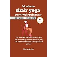 10 minutes chair yoga exercises for weight loss: Enhance mobility and flexibility with these low-impact sitting exercises, melt away belly fat, and radiate confidence through perfect posture. 10 minutes chair yoga exercises for weight loss: Enhance mobility and flexibility with these low-impact sitting exercises, melt away belly fat, and radiate confidence through perfect posture. Kindle Paperback