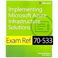 Implementing Microsoft Azure Infrastructure Solutions Exam Ref 70-533 Implementing Microsoft Azure Infrastructure Solutions Exam Ref 70-533 Paperback