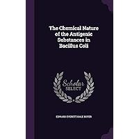 The Chemical Nature of the Antigenic Substances in Bacillus Coli The Chemical Nature of the Antigenic Substances in Bacillus Coli Hardcover Paperback