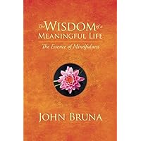 The Wisdom of a Meaningful Life: The Essence of Mindfulness The Wisdom of a Meaningful Life: The Essence of Mindfulness Paperback Kindle Audible Audiobook