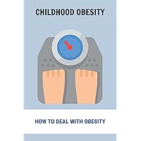 Childhood Obesity: How To Deal With Obesity: Obesity Epidemic Causes
