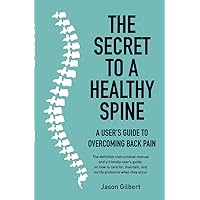 The Secret to a Healthy Spine: A user's guide to overcoming back pain The Secret to a Healthy Spine: A user's guide to overcoming back pain Paperback Kindle